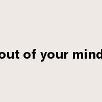 out of your mind是什么意思