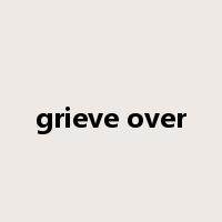 grieve over是什么意思