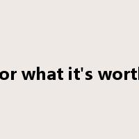 for what it's worth是什么意思