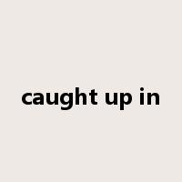 caught up in是什么意思