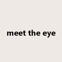 meet the eye是什么意思