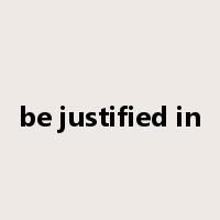 be justified in是什么意思