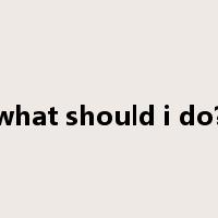 what should i do?是什么意思