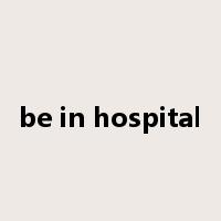 be in hospital是什么意思