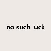 no such luck是什么意思