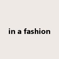 in a fashion是什么意思