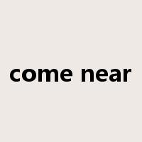 come near是什么意思