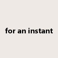 for an instant是什么意思