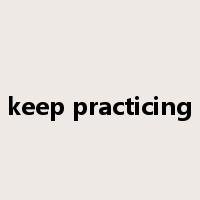 keep practicing是什么意思