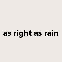 as right as rain是什么意思