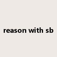 reason with sb是什么意思