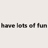 have lots of fun是什么意思