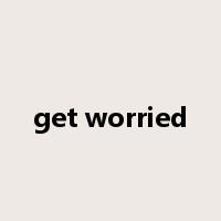 get worried是什么意思