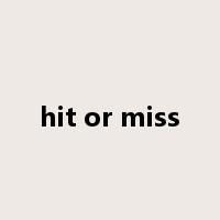 hit or miss是什么意思