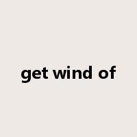 get wind of是什么意思