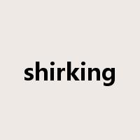 shirking是什么意思