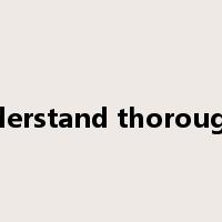 understand thoroughly是什么意思