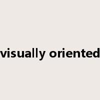 visually oriented是什么意思