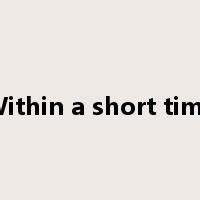 Within a short time是什么意思