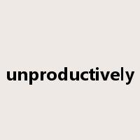 unproductively是什么意思