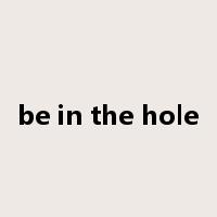 be in the hole是什么意思