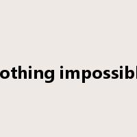 nothing impossible是什么意思