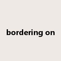 bordering on是什么意思