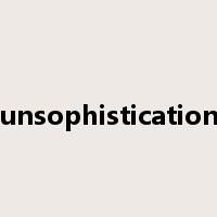 unsophistication是什么意思