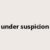 under suspicion是什么意思