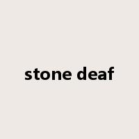 stone deaf是什么意思