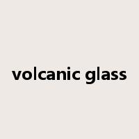 volcanic glass是什么意思
