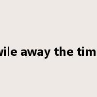 wile away the time是什么意思