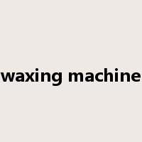 waxing machine是什么意思