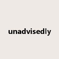 unadvisedly是什么意思