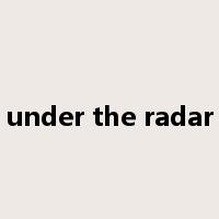 under the radar是什么意思