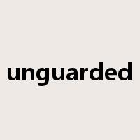 unguarded是什么意思
