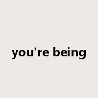 you're being是什么意思