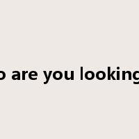 Who are you looking for是什么意思