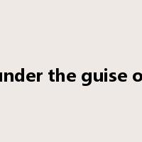 under the guise of是什么意思