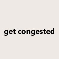 get congested是什么意思