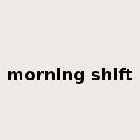 morning shift是什么意思