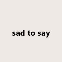 sad to say是什么意思