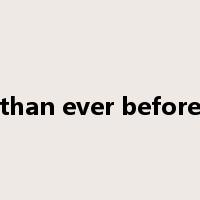 than ever before是什么意思