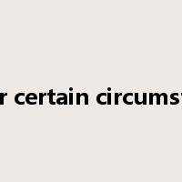 under certain circumstance是什么意思