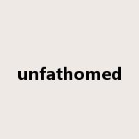 unfathomed是什么意思