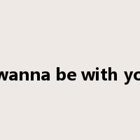 i wanna be with you是什么意思