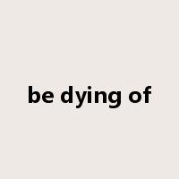 be dying of是什么意思