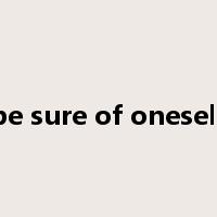 be sure of oneself是什么意思