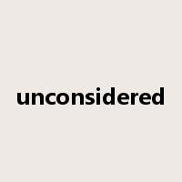 unconsidered是什么意思