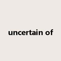 uncertain of是什么意思